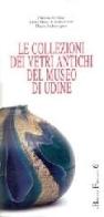 Le collezioni dei vetri antichi del Museo di Udine. Catalogo di Maurizio Buora edito da Editreg