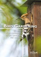 Bird gardening. 25 anni di esperienza in un giardino per uccelli di Roberto Macario edito da Pandion Edizioni
