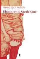 Ultime ore di Sarah Kane di Francesca Auteri edito da Villaggio Maori