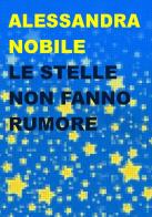 Le stelle non fanno rumore di Alessandra Nobile edito da Project