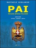 PAI Polizia Africa Italiana 1936-1945. Storia, uomini, gesta di Raffaele Girlando edito da Italia Editrice