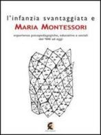 L' infanzia svantaggiata e Maria Montessori. Esperienze psicopedagogiche, educative e sociali dal '900 ad oggi edito da Fefè