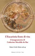 L' Eucaristia fonte di vita. L'insegnamento di Catherine Mectilde de Bar di Marie-Cécile Minin edito da Edizioni La Scala