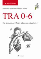TRA 0-6. Uno strumento per riflettere sul percorso educativo 0-6 di Anna Bondioli, Donatella Savio, Barbara Gobbetto edito da Zeroseiup