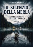 Il silenzio della merla. Il codice rupestre della Valchiusella di Andrea Mabrito edito da Atene del Canavese