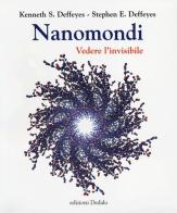 Nanomondi. Vedere l'invisibile di Kenneth S. Deffeyes, Stephen E. Deffeyes edito da edizioni Dedalo