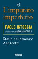L' imputato imperfetto. Storia del processo Andreotti di Paolo Intoccia edito da Solferino