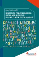 Didattica process drama. Imparare in ruolo in una classe di italiano L2 di Annalisa Iannelli edito da Athenaeum Edizioni Universitarie