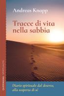 Tracce di vita nella sabbia. Diario spirituale dal deserto, alla scoperta di sé di Andreas Knapp edito da Queriniana
