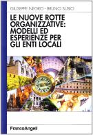 Le nuove rotte organizzative: modelli ed esperienze per gli enti locali di Giuseppe Negro, Bruno Susio edito da Franco Angeli