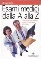 Esami medici dalla A alla Z. Tutto quello che vorreste sapere su oltre 400 test clinici di Bruno Brigo edito da Tecniche Nuove