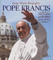 Pope Francis. Thoughts and worlds for the soul di Francesco (Jorge Mario Bergoglio) edito da White Star