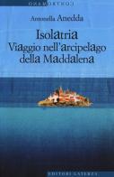 Isolatria. Viaggio nell'arcipelago della Maddalena di Antonella Anedda edito da Laterza