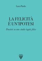 La felicità è un'ipotesi. Pensieri su uno studio legale felice di Luca Pardo edito da Perrone