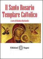 Il santo rosario templare cattolico di Gianluca Dardanello edito da Edizioni Segno