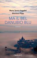 Ma il bel Danubio blu di Maria Teresa Angelini, Eleonora Papp edito da Giraldi Editore