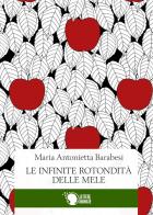 Le infinite rotondità delle mele di Maria Antonietta Barabesi edito da Lettere Animate