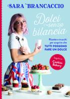 Dolci senza bilancia. Ricette e trucchi per scoprire che tutti possono fare un dolce di Sara Brancaccio edito da HarperCollins Italia