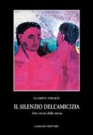 Il silenzio dell'amicizia. Una storia della storia di Giuseppe Todisco edito da Gangemi Editore