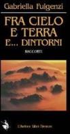 Fra cielo e terra e... dintorni di Gabriella Fulgenzi edito da L'Autore Libri Firenze