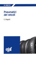 Pneumatici dei veicoli di Emanuele Biagetti, Giandomenico Protospataro, Alessandro Corrias edito da Egaf