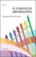 Il cancello arcobaleno di Fernanda D. Fusella edito da LA TOLETTA Edizioni