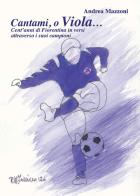Cantami, o Viola... Cent'anni di Fiorentina in versi attraverso i suoi campioni di Andrea Mazzoni edito da Pentalinea