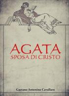 Agata, sposa di Cristo di Gaetano Antonino Cavallaro edito da Youcanprint