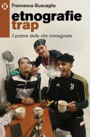 Etnografie trap. Il potere delle vite immaginate di Francesca Buscaglia edito da Agenzia X