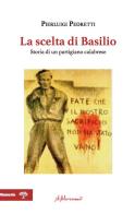 La scelta di Basilio. Storia di un partigiano calabrese di Pierluigi Pedretti edito da ilfilorosso
