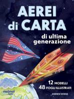 Aerei di carta di ultima generazione. Ediz. illustrata di Andrew Dewar edito da Nuinui