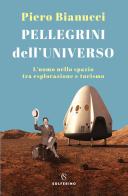 Pellegrini dell'universo. L'uomo nello spazio tra esplorazione e turismo di Piero Bianucci edito da Solferino