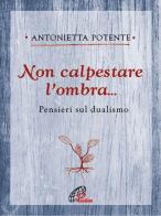 Non calpestare l'ombra... Pensieri sul dualismo di Antonietta Potente edito da Paoline Editoriale Libri
