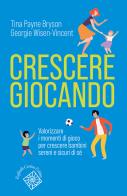 Crescere giocando. Valorizzare i momenti di gioco per crescere bambini sereni e sicuri di sé di Tina Payne Bryson, Georgie Wisen-Vincent edito da Raffaello Cortina Editore