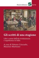 Gli scritti di una stagione. Libri e autori dell'età rivoluzionaria e napoleonica in Italia edito da Franco Angeli