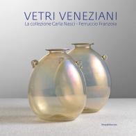 Vetri veneziani. La collezione Carla Nasci-Ferruccio Franzoia. Ediz. illustrata edito da Silvana