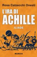 L' ira di Achille. Iliade di Rosa Calzecchi Onesti edito da Ugo Mursia Editore