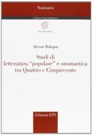 Studi di letteratura «popolare» e onomastica tra Quattro e Cinquecento di Alessio Bologna edito da Edizioni ETS