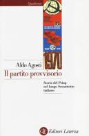 Il partito provvisorio. Storia del Psiup nel lungo Sessantotto italiano di Aldo Agosti edito da Laterza