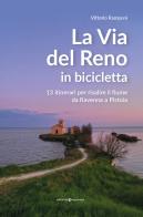 La via del Reno in bicicletta. 13 itinerari per risalire il fiume da Ravenna a Pistoia di Vittorio Ramponi edito da Editoriale Programma