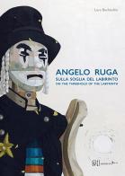 Angelo Ruga. Sulla soglia del labirinto-On the threshold of the labyrinth. Ediz. bilingue edito da Gli Ori