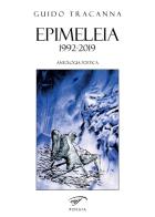 Epimeleia... 1992-2019. Antologia poetica di Guido Tracanna edito da Ass. Culturale Il Foglio