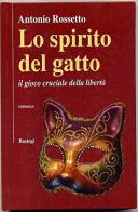 Lo spirito del gatto. Il gioco cruciale della libertà di Antonio Rossetto edito da Bastogi Editrice Italiana