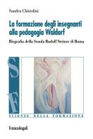 La formazione degli insegnanti alla pedagogia Waldorf. Biografia della Scuola Rudolf Steiner di Roma di Sandra Chistolini edito da Franco Angeli