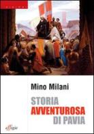 Storia avventurosa di Pavia di Mino Milani edito da Effigie