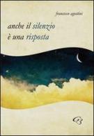 Anche il silenzio è una risposta di Francesco Agostini edito da Ginevra Bentivoglio EditoriA