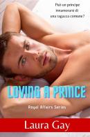 Loving a prince. Royal affairs series. Ediz. italiana vol.1 di Laura Gay edito da StreetLib