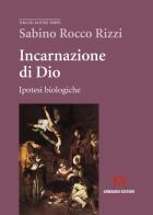 Incarnazione di Dio. Ipotesi biologiche di Sabino Rocco Rizzi edito da Armando Editore