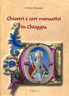 Chiostri e cori monastici di Chioggia di Giuliano Marangon edito da Nuova Scintilla