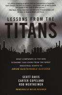 Lessons from the titans. What companies in the new economy can learn from the great industrial giants to drive sustainable success di Scott Davis, Carter Copeland, Rob Wertherimer edito da McGraw-Hill Education